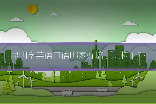 昆明学英语口语哪家好培训机构推荐