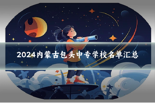 2024内蒙古包头中专学校名单汇总