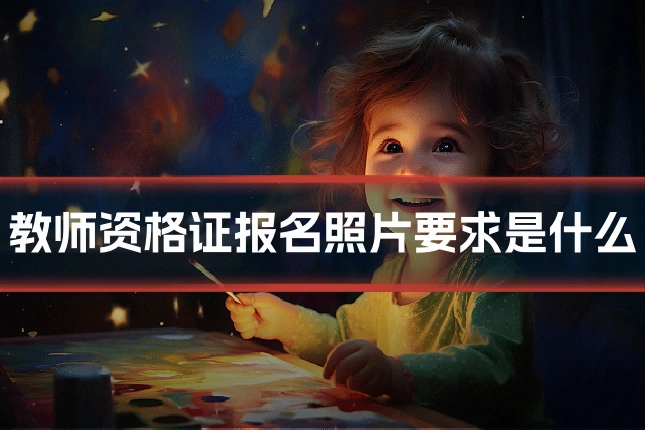 教师资格证报名照片要求是什么