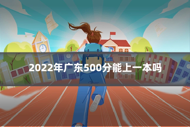 2022年广东500分能上一本吗