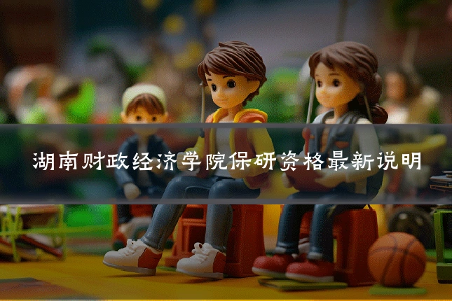 湖南财政经济学院保研资格最新说明