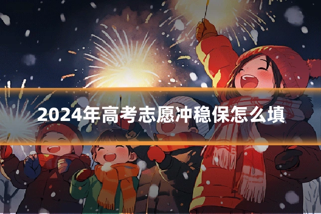 2024年高考志愿冲稳保怎么填