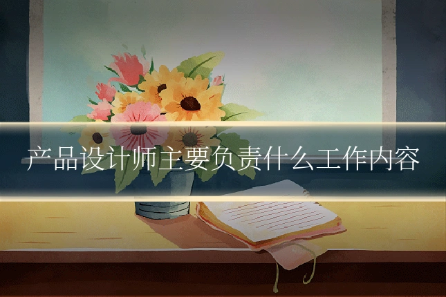 产品设计师主要负责什么工作内容
