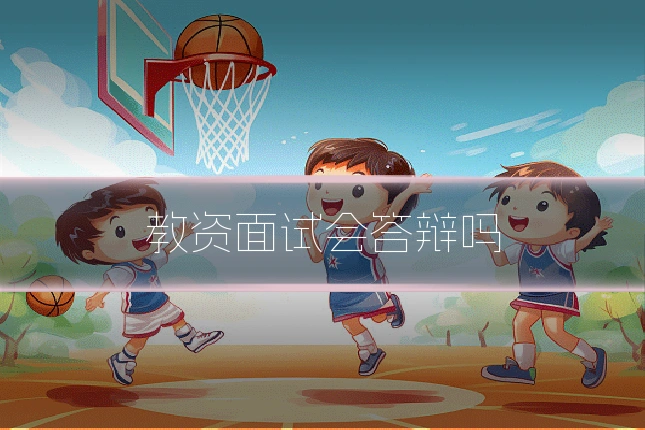 教资面试会答辩吗