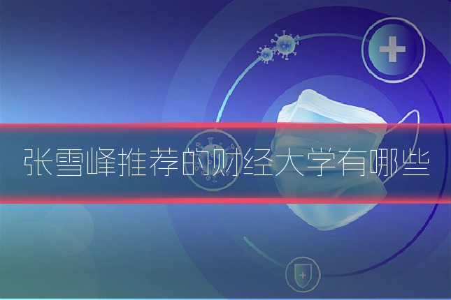张雪峰推荐的财经大学有哪些