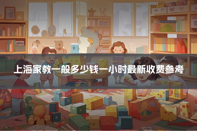 上海家教一般多少钱一小时最新收费参考