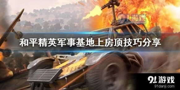 和平精英军事基地房顶技巧分享