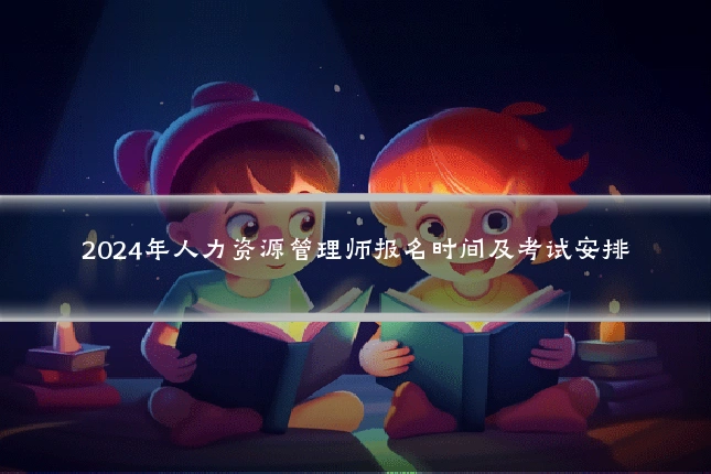 2024年人力资源管理师报名时间及考试安排