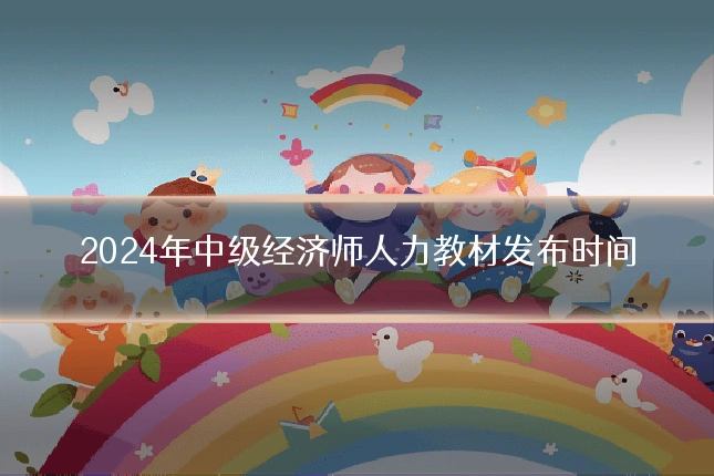 2024年中级经济师人力教材发布时间