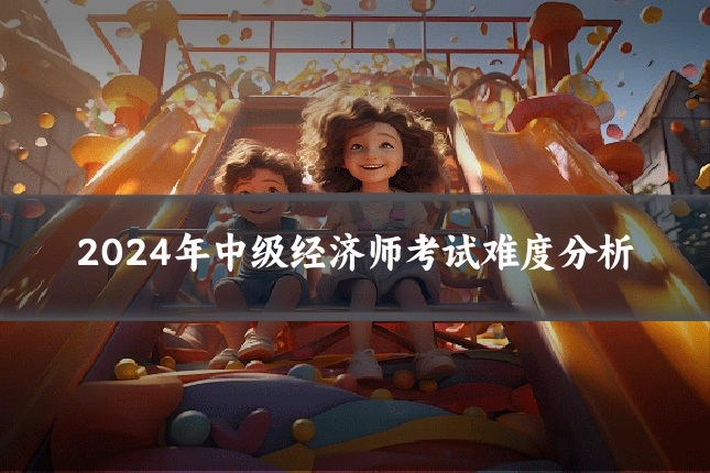 2024年中级经济师考试难度分析