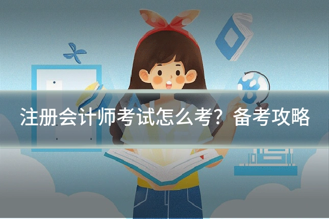 注册会计师考试怎么考？备考攻略