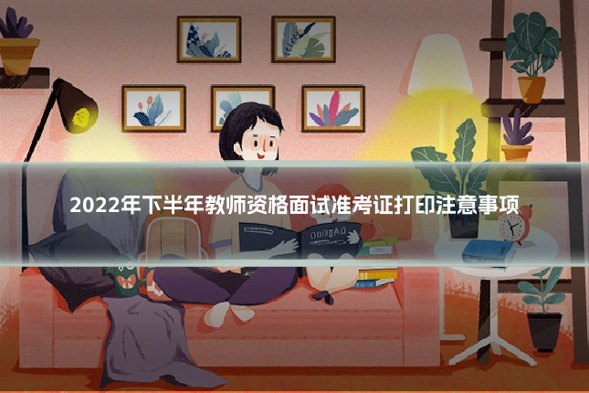 2022年下半年教师资格面试准考证打印注意事项