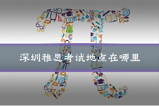 深圳雅思考试地点在哪里