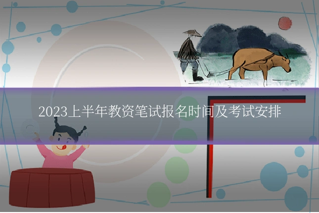 2023上半年教资笔试报名时间及考试安排