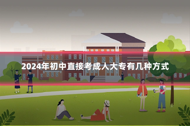 2024年初中直接考成人大专有几种方式
