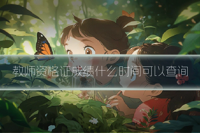 教师资格证成绩什么时间可以查询