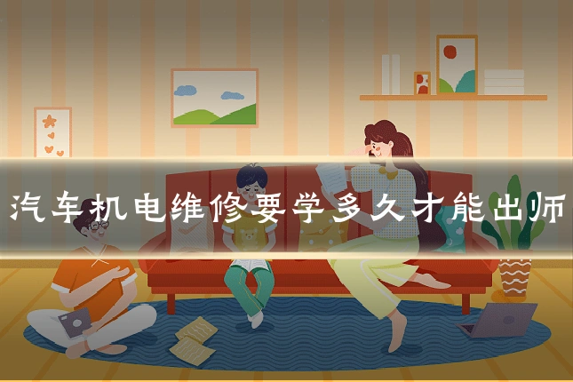 汽车机电维修要学多久才能出师