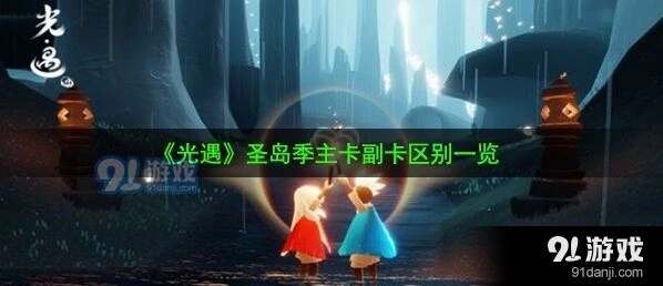 光遇圣岛季主副卡权益有何不同