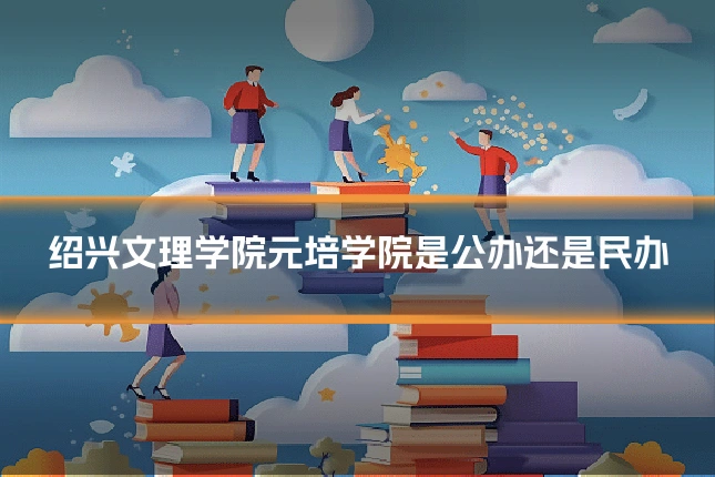 绍兴文理学院元培学院是公办还是民办