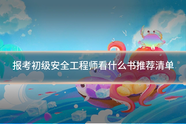 报考初级安全工程师看什么书推荐清单