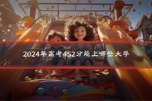 2024年高考452分能上哪些大学