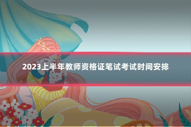 2023上半年教师资格证笔试考试时间安排