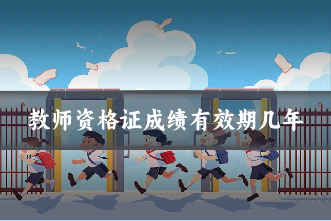 教师资格证成绩有效期几年