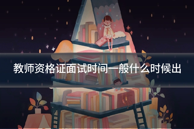 教师资格证面试时间一般什么时候出