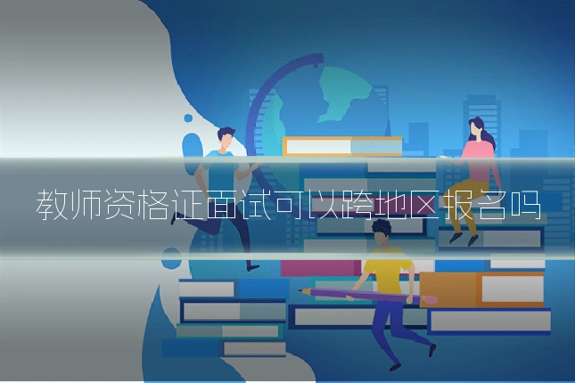 教师资格证面试可以跨地区报名吗