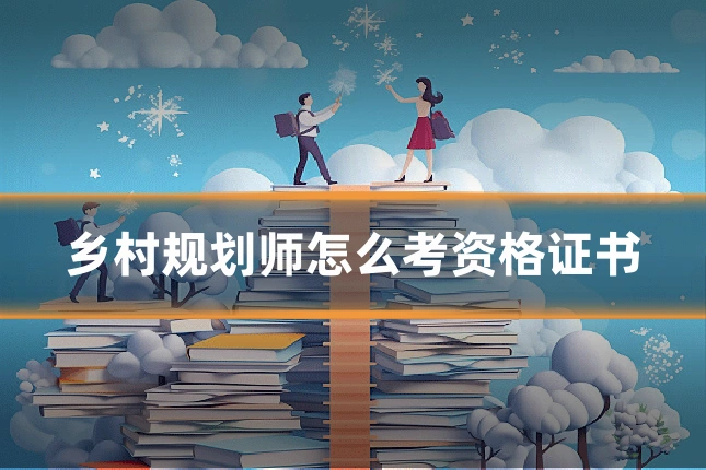 乡村规划师怎么考资格证书