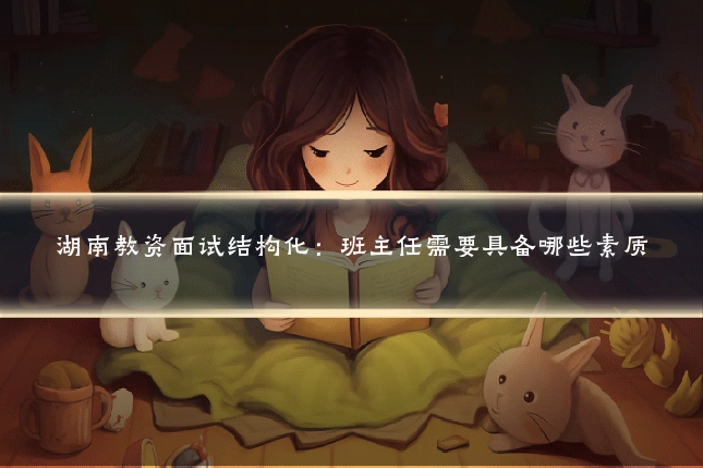 湖南教资面试结构化：班主任需要具备哪些素质