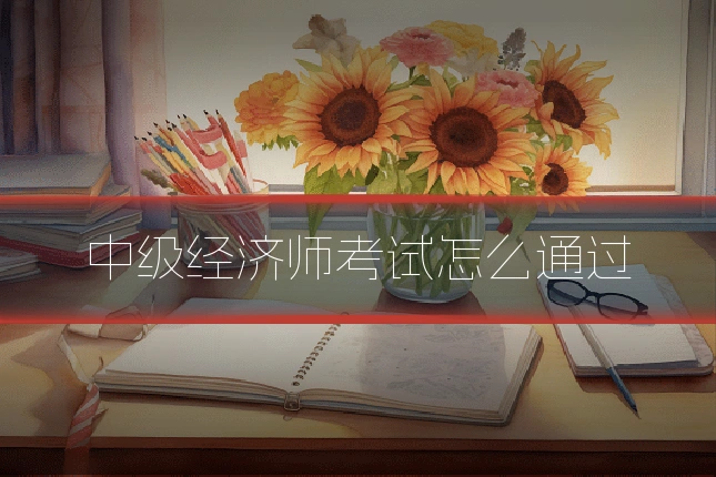 中级经济师考试怎么通过