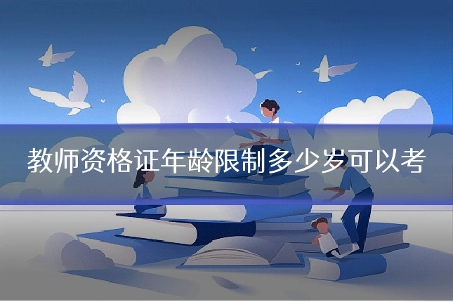 教师资格证年龄限制多少岁可以考