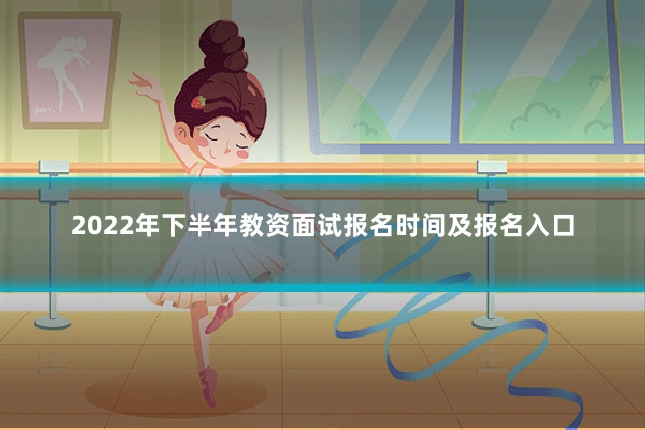 2022年下半年教资面试报名时间及报名入口