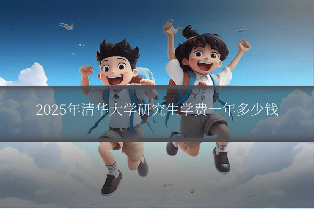 2025年清华大学研究生学费一年多少钱