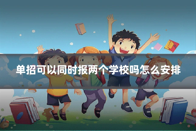 单招可以同时报两个学校吗怎么安排