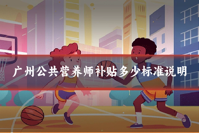 广州公共营养师补贴多少标准说明