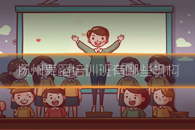 扬州舞蹈培训班有哪些机构