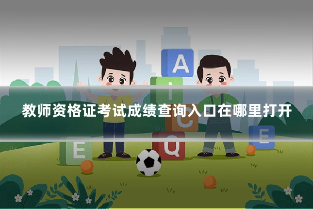 教师资格证考试成绩查询入口在哪里打开