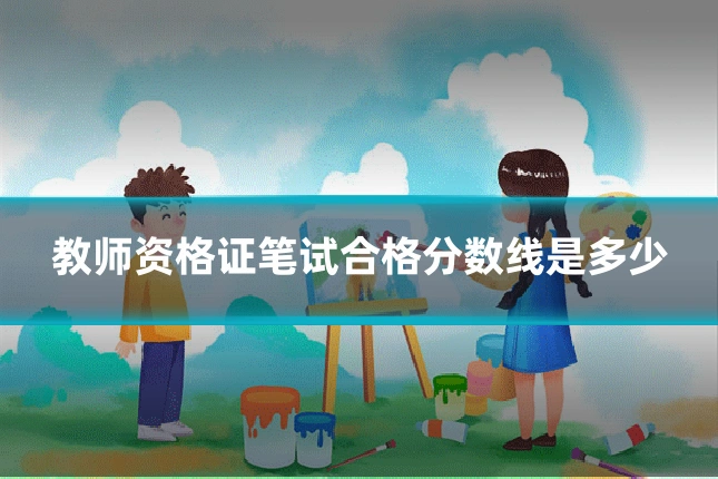 教师资格证笔试合格分数线是多少