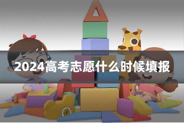 2024高考志愿什么时候填报