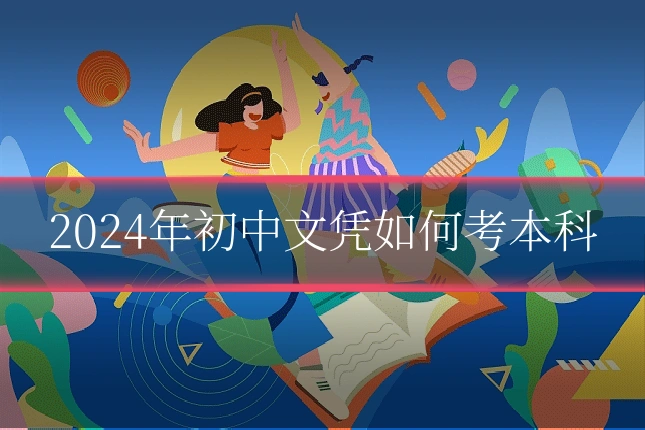 2024年初中文凭如何考本科