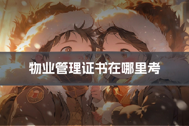 物业管理证书在哪里考