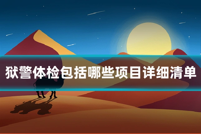 狱警体检包括哪些项目详细清单