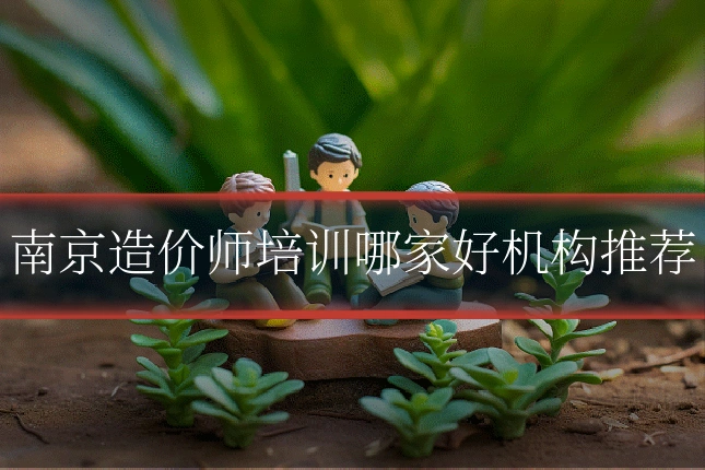 南京造价师培训哪家好机构推荐