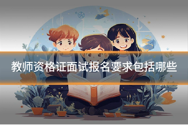 教师资格证面试报名要求包括哪些