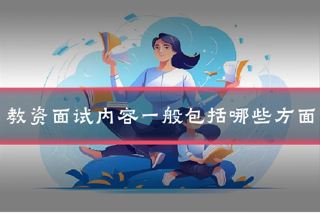 教资面试内容一般包括哪些方面