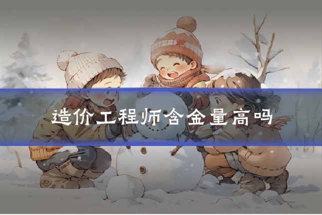 造价工程师含金量高吗