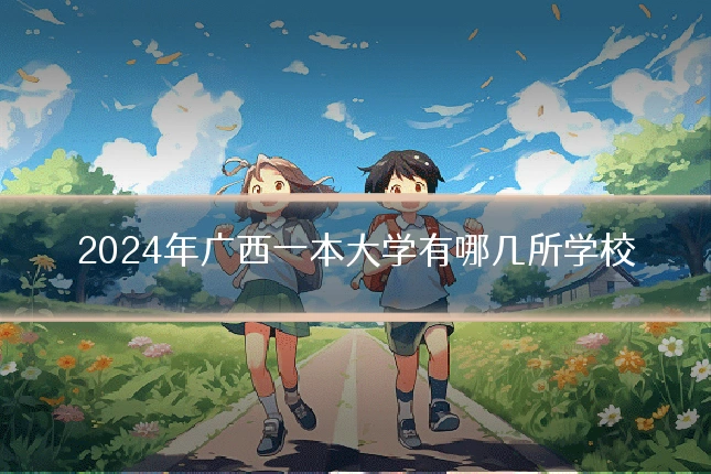 2024年广西一本大学有哪几所学校