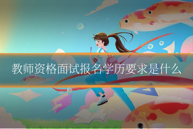 教师资格面试报名学历要求是什么